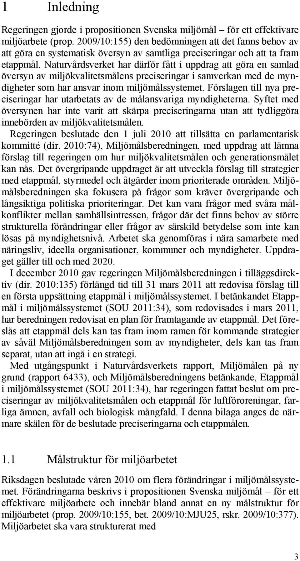 Naturvårdsverket har därför fått i uppdrag att göra en samlad översyn av miljökvalitetsmålens preciseringar i samverkan med de myndigheter som har ansvar inom miljömålssystemet.