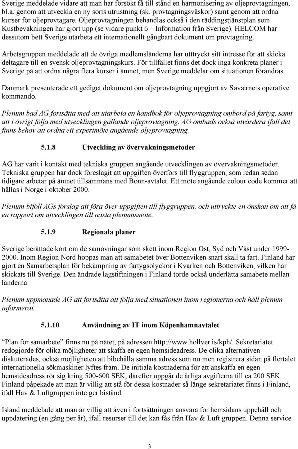 Oljeprovtagningen behandlas också i den räddingstjänstplan som Kustbevakningen har gjort upp (se vidare punkt 6 Information från Sverige).