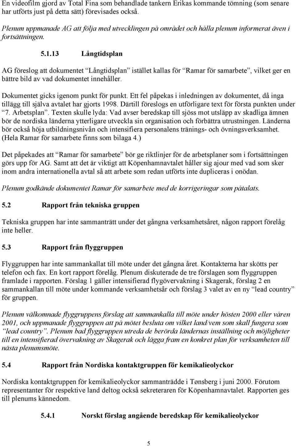 13 Långtidsplan AG föreslog att dokumentet Långtidsplan istället kallas för Ramar för samarbete, vilket ger en bättre bild av vad dokumentet innehåller. Dokumentet gicks igenom punkt för punkt.