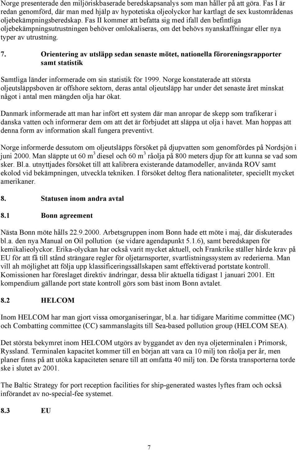 Fas II kommer att befatta sig med ifall den befintliga oljebekämpningsutrustningen behöver omlokaliseras, om det behövs nyanskaffningar eller nya typer av utrustning. 7.