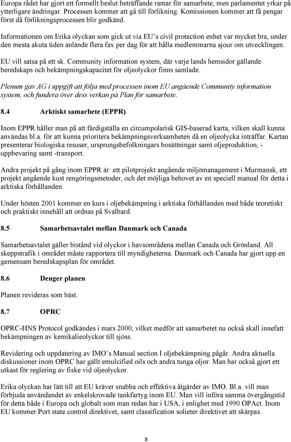 Informationen om Erika olyckan som gick ut via EU s civil protection enhet var mycket bra, under den mesta akuta tiden anlände flera fax per dag för att hålla medlemmarna ajour om utvecklingen.