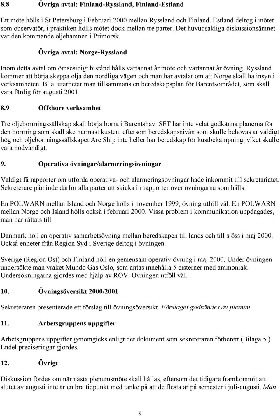 Övriga avtal: Norge-Ryssland Inom detta avtal om ömsesidigt bistånd hålls vartannat år möte och vartannat år övning.