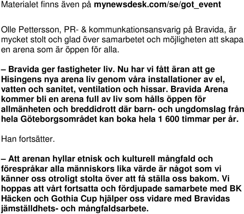 Bravida Arena kommer bli en arena full av liv som hålls öppen för allmänheten och breddidrott där barn- och ungdomslag från hela Göteborgsområdet kan boka hela 1 600 timmar per år. Han fortsätter.