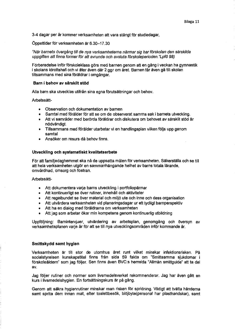 "Lpfö 98) Förberedelse inför förskolaklass görs med barnen genom att en gång i veckan ha gymnastik i skolans idrottshall och vi äter även där 2 ggr om året.