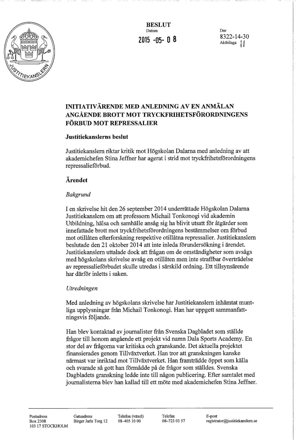 Ärendet Bakgrund I en skrivelse hit den 26 september 2014 underrättade Högskolan Dalarna Justitiekanslern om att professorn Michail Tonkonogi vid akademin Utbildning, hälsa och samhälle ansåg sig ha