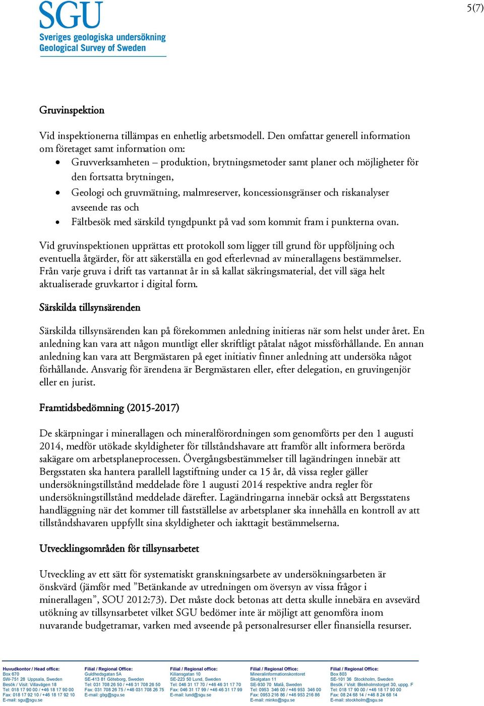 malmreserver, koncessionsgränser och riskanalyser avseende ras och Fältbesök med särskild tyngdpunkt på vad som kommit fram i punkterna ovan.