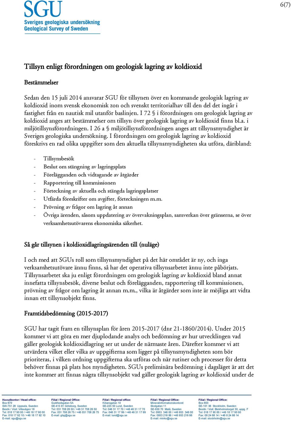 I 72 i förordningen om geologisk lagring av koldioxid anges att bestämmelser om tillsyn över geologisk lagring av koldioxid finns bl.a. i miljötillsynsförordningen.