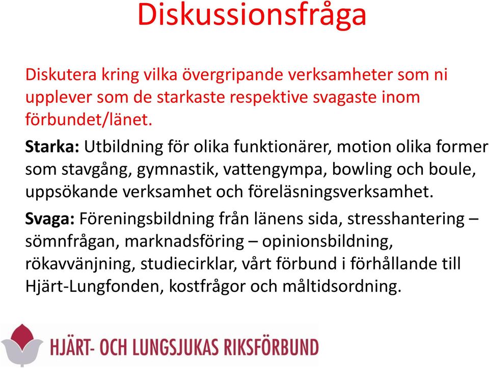 Starka: Utbildning för olika funktionärer, motion olika former som stavgång, gymnastik, vattengympa, bowling och boule, uppsökande