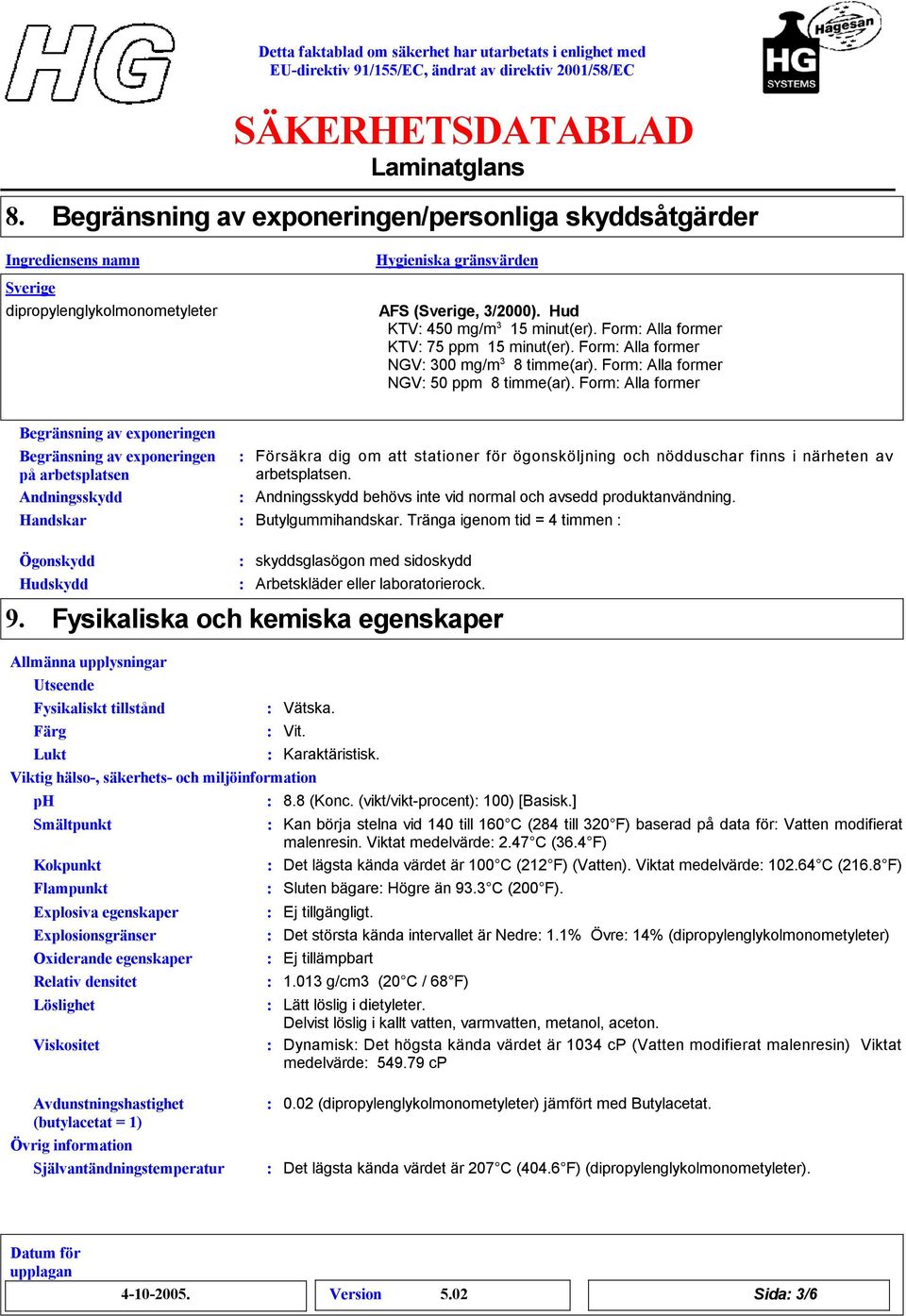 Form Alla former Begränsning av exponeringen Begränsning av exponeringen på arbetsplatsen Andningsskydd Handskar Försäkra dig om att stationer för ögonsköljning och nödduschar finns i närheten av