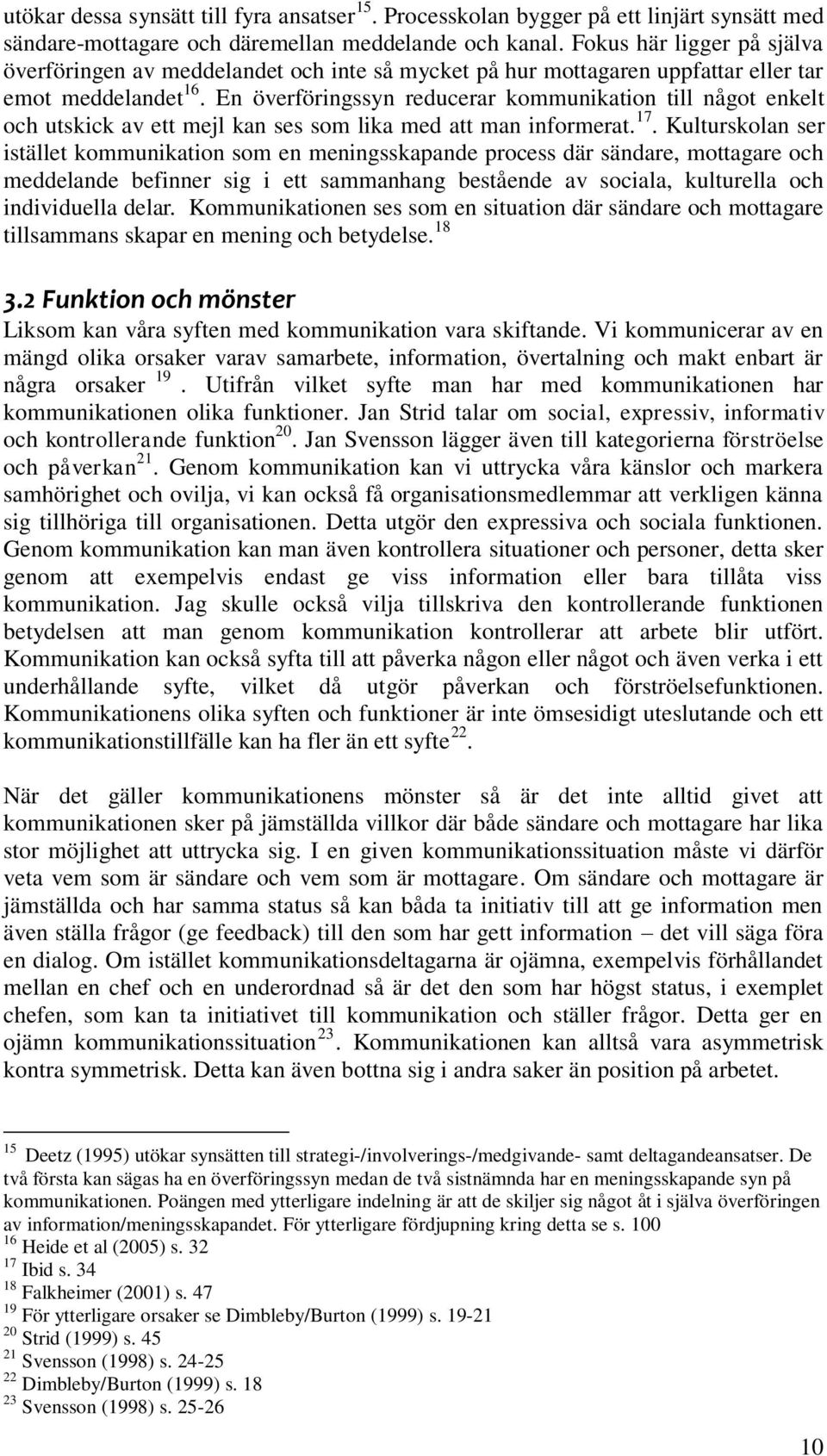 En överföringssyn reducerar kommunikation till något enkelt och utskick av ett mejl kan ses som lika med att man informerat. 17.