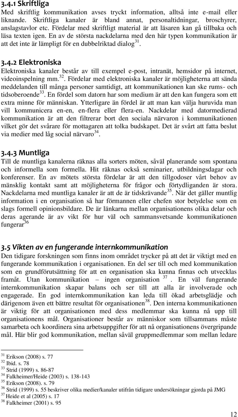 En av de största nackdelarna med den här typen kommunikation är att det inte är lämpligt för en dubbelriktad dialog 31. 3.4.