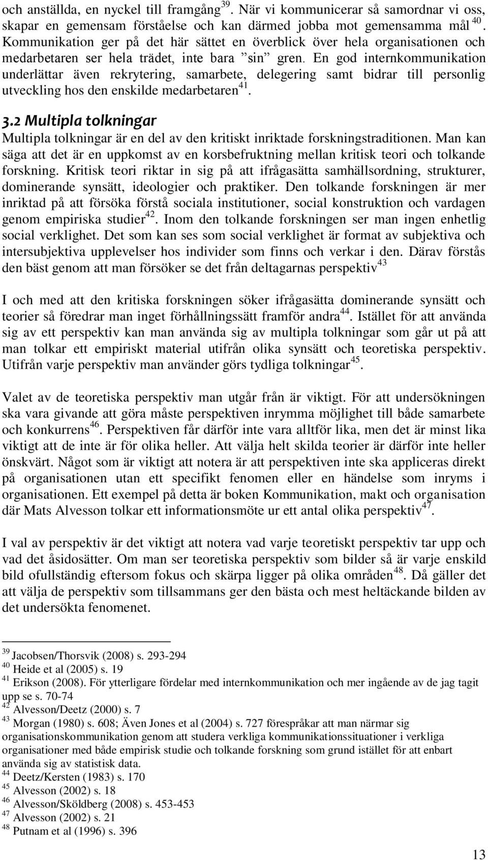 En god internkommunikation underlättar även rekrytering, samarbete, delegering samt bidrar till personlig utveckling hos den enskilde medarbetaren 41. 3.