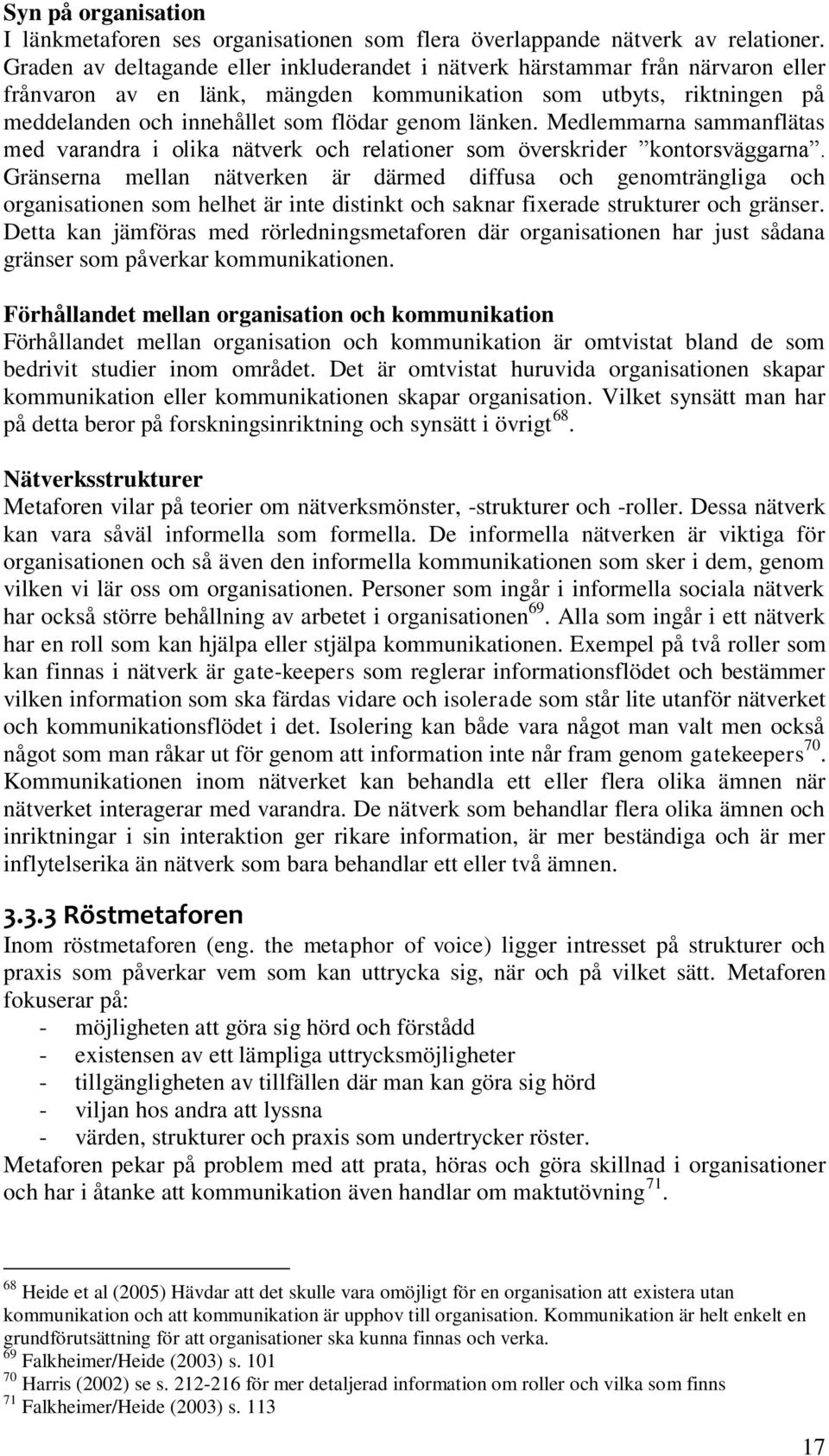 länken. Medlemmarna sammanflätas med varandra i olika nätverk och relationer som överskrider kontorsväggarna.