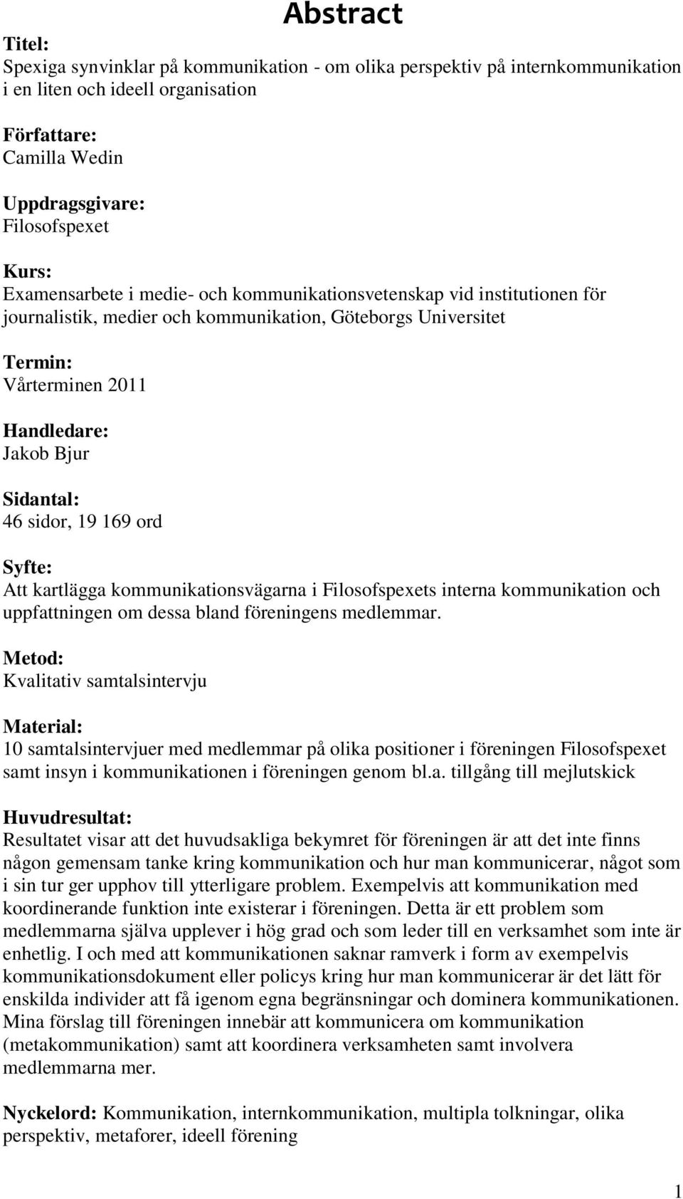 sidor, 19 169 ord Syfte: Att kartlägga kommunikationsvägarna i Filosofspexets interna kommunikation och uppfattningen om dessa bland föreningens medlemmar.