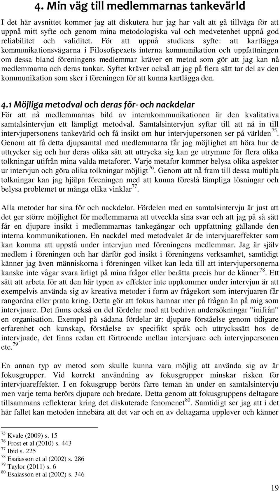 För att uppnå studiens syfte: att kartlägga kommunikationsvägarna i Filosofspexets interna kommunikation och uppfattningen om dessa bland föreningens medlemmar kräver en metod som gör att jag kan nå