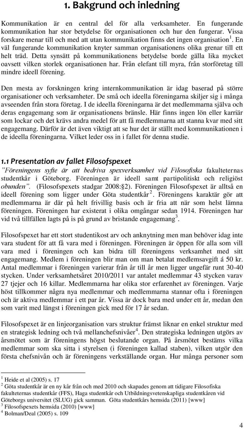 Detta synsätt på kommunikationens betydelse borde gälla lika mycket oavsett vilken storlek organisationen har. Från elefant till myra, från storföretag till mindre ideell förening.