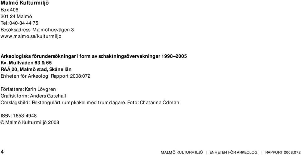 Mullvaden 63 & 65 RAÄ 20, Malmö stad, Skåne län Enheten för Arkeologi Rapport 2008:072 Författare: Karin Lövgren Grafisk form: