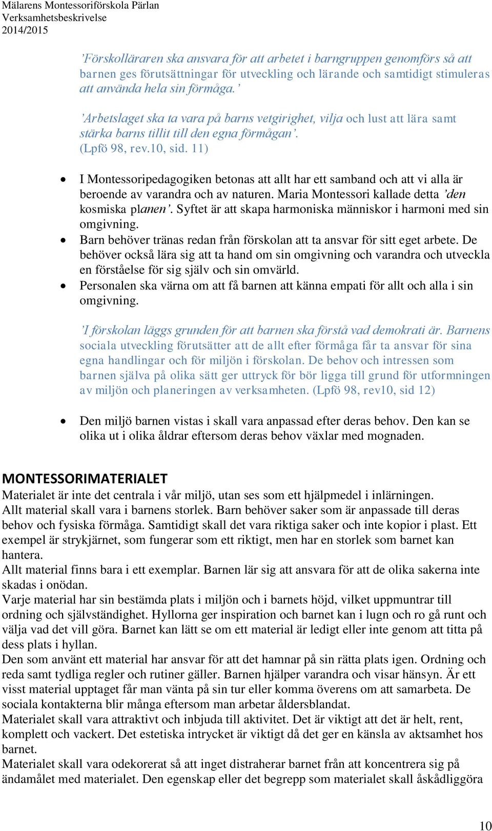 11) I Montessoripedagogiken betonas att allt har ett samband och att vi alla är beroende av varandra och av naturen. Maria Montessori kallade detta den kosmiska planen.