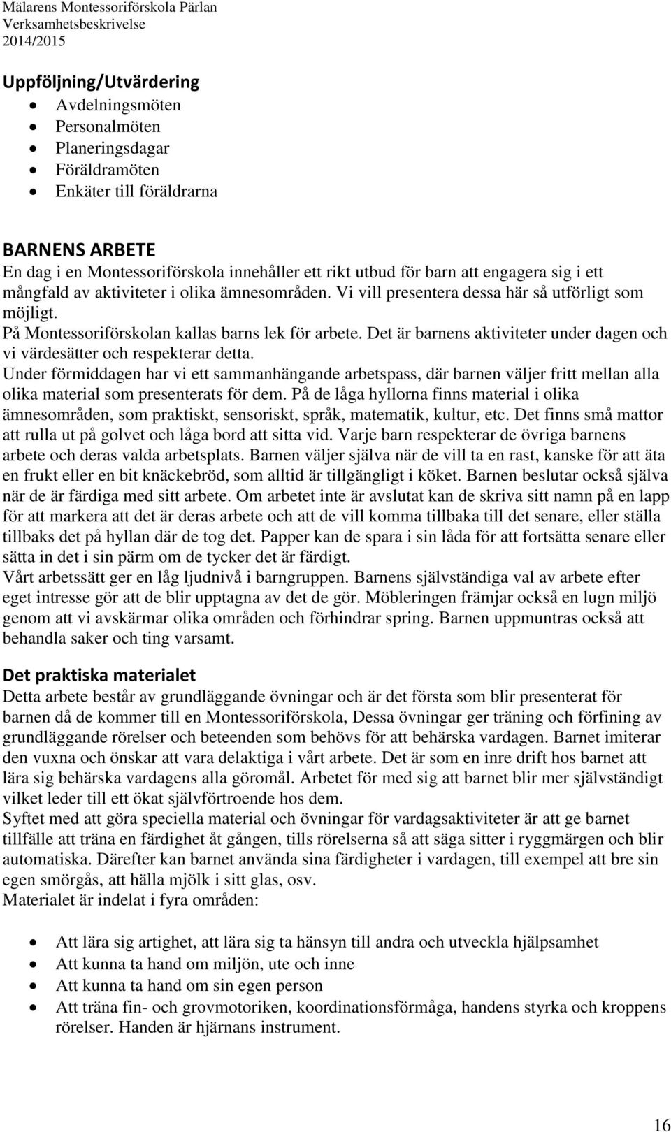 Det är barnens aktiviteter under dagen och vi värdesätter och respekterar detta.