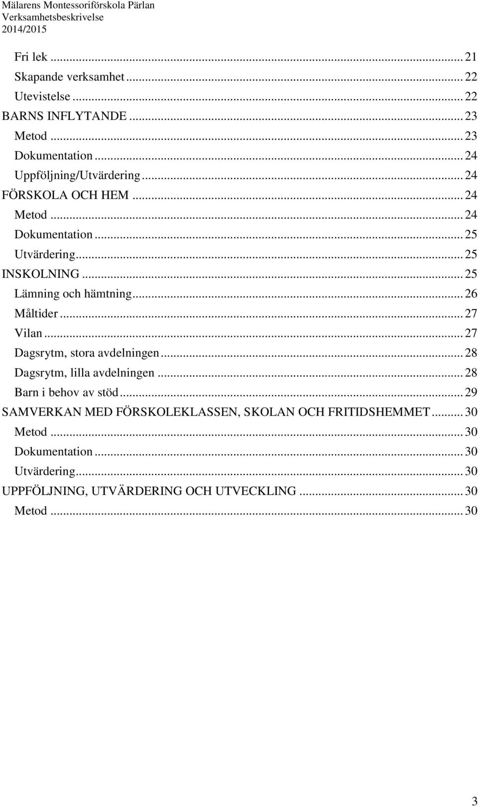 .. 27 Vilan... 27 Dagsrytm, stora avdelningen... 28 Dagsrytm, lilla avdelningen... 28 Barn i behov av stöd.