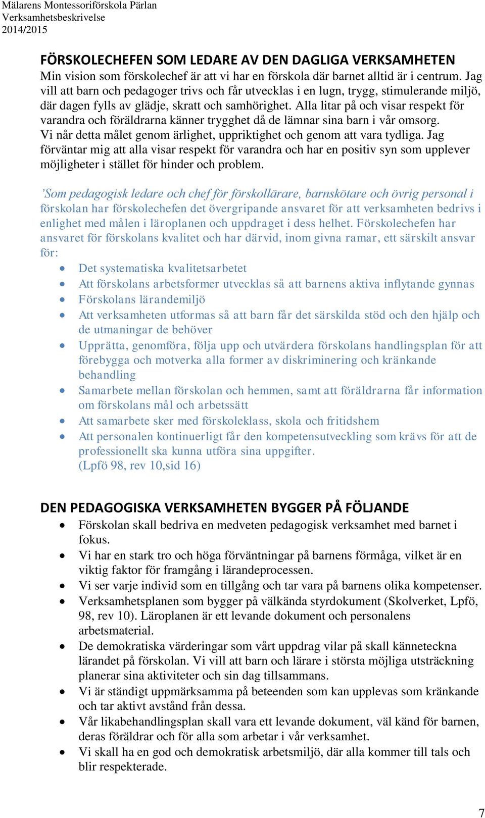 Alla litar på och visar respekt för varandra och föräldrarna känner trygghet då de lämnar sina barn i vår omsorg. Vi når detta målet genom ärlighet, uppriktighet och genom att vara tydliga.