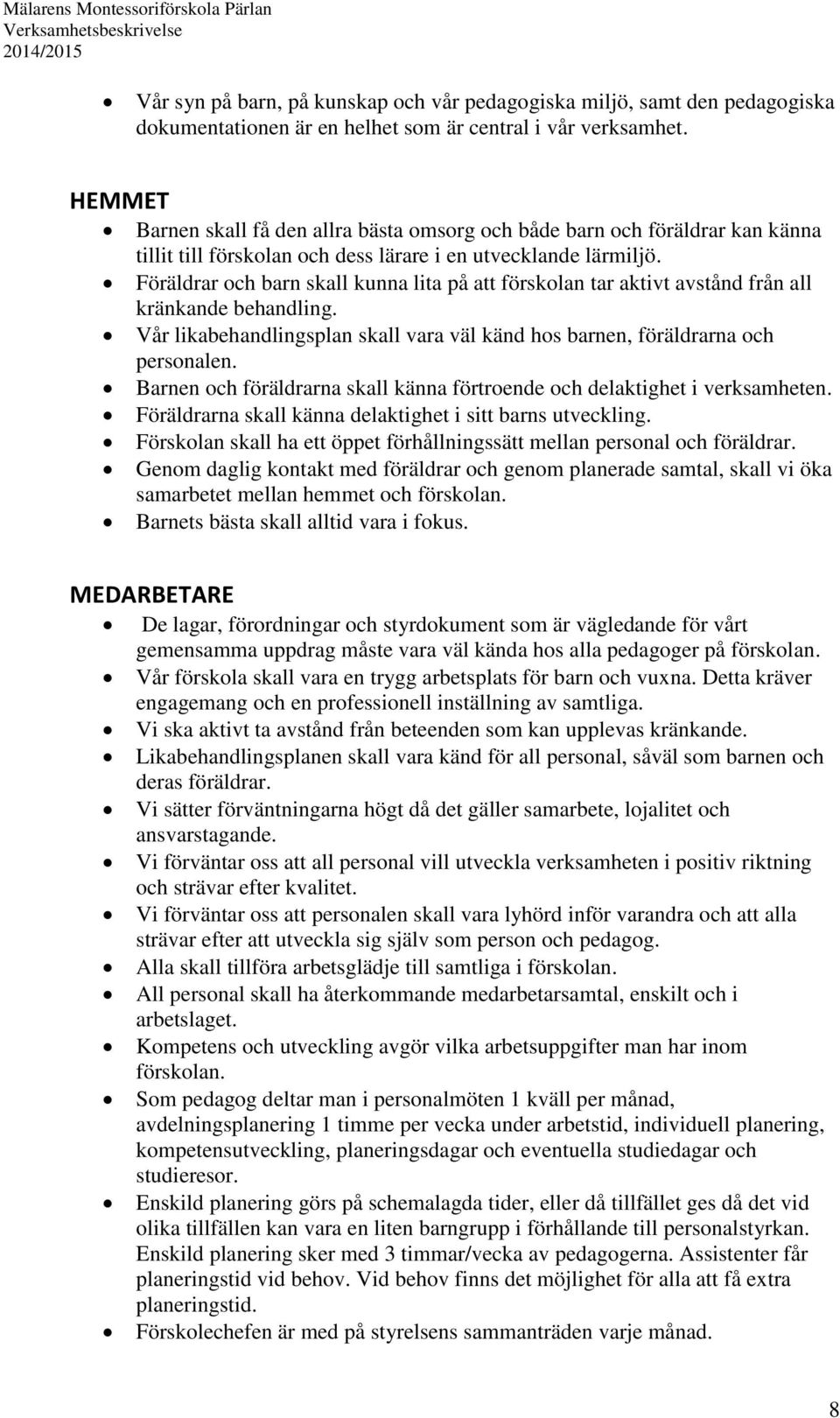 Föräldrar och barn skall kunna lita på att förskolan tar aktivt avstånd från all kränkande behandling. Vår likabehandlingsplan skall vara väl känd hos barnen, föräldrarna och personalen.