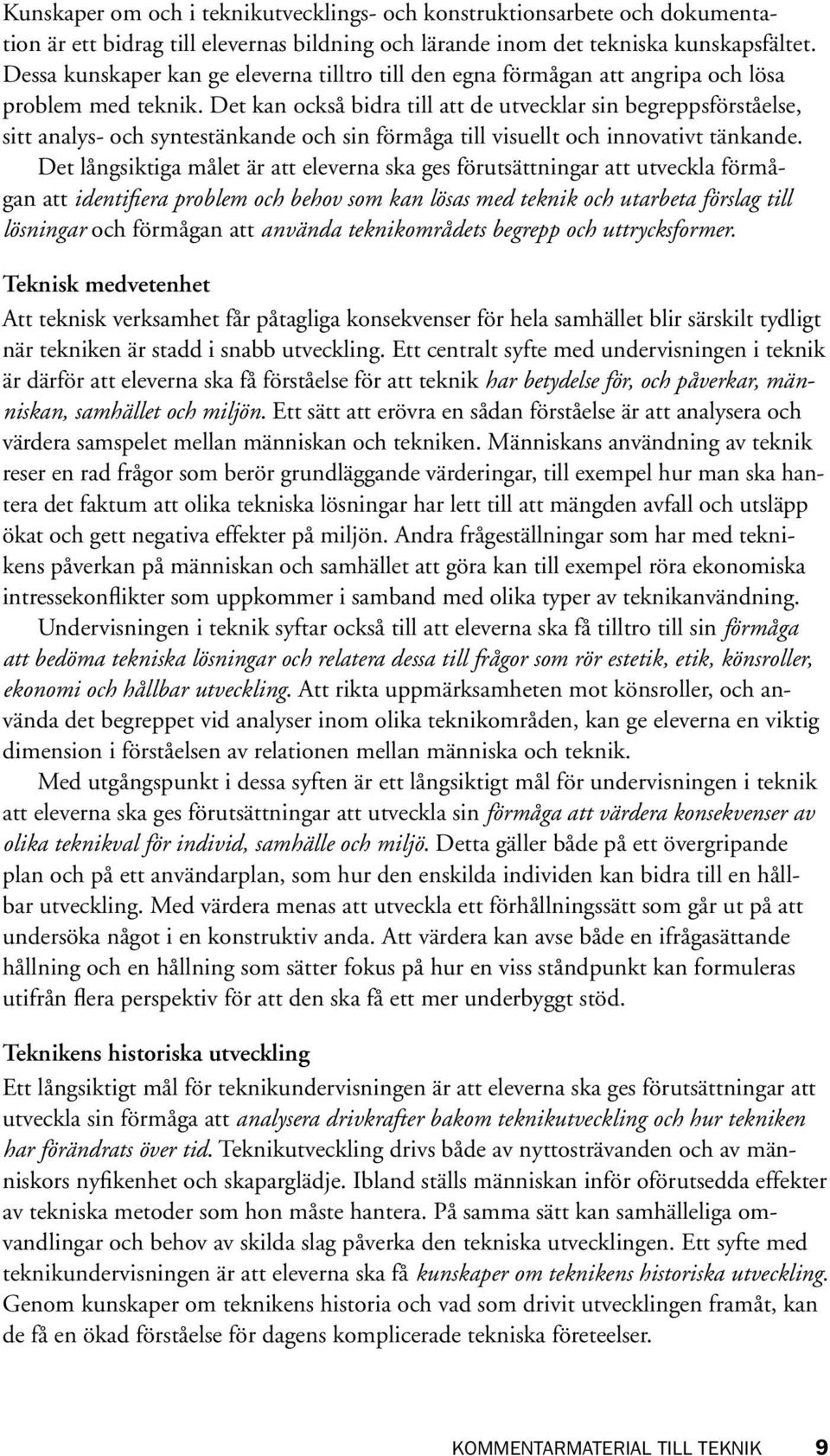 Det kan också bidra till att de utvecklar sin begreppsförståelse, sitt ana lys- och syntestänkande och sin förmåga till visuellt och innovativt tänkande.