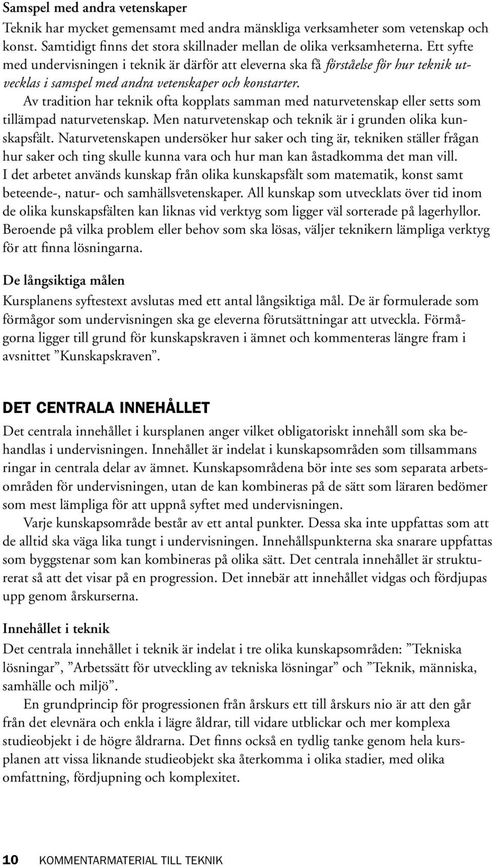 Av tradition har teknik ofta kopplats samman med naturvetenskap eller setts som tillämpad naturvetenskap. Men naturvetenskap och teknik är i grunden olika kunskapsfält.