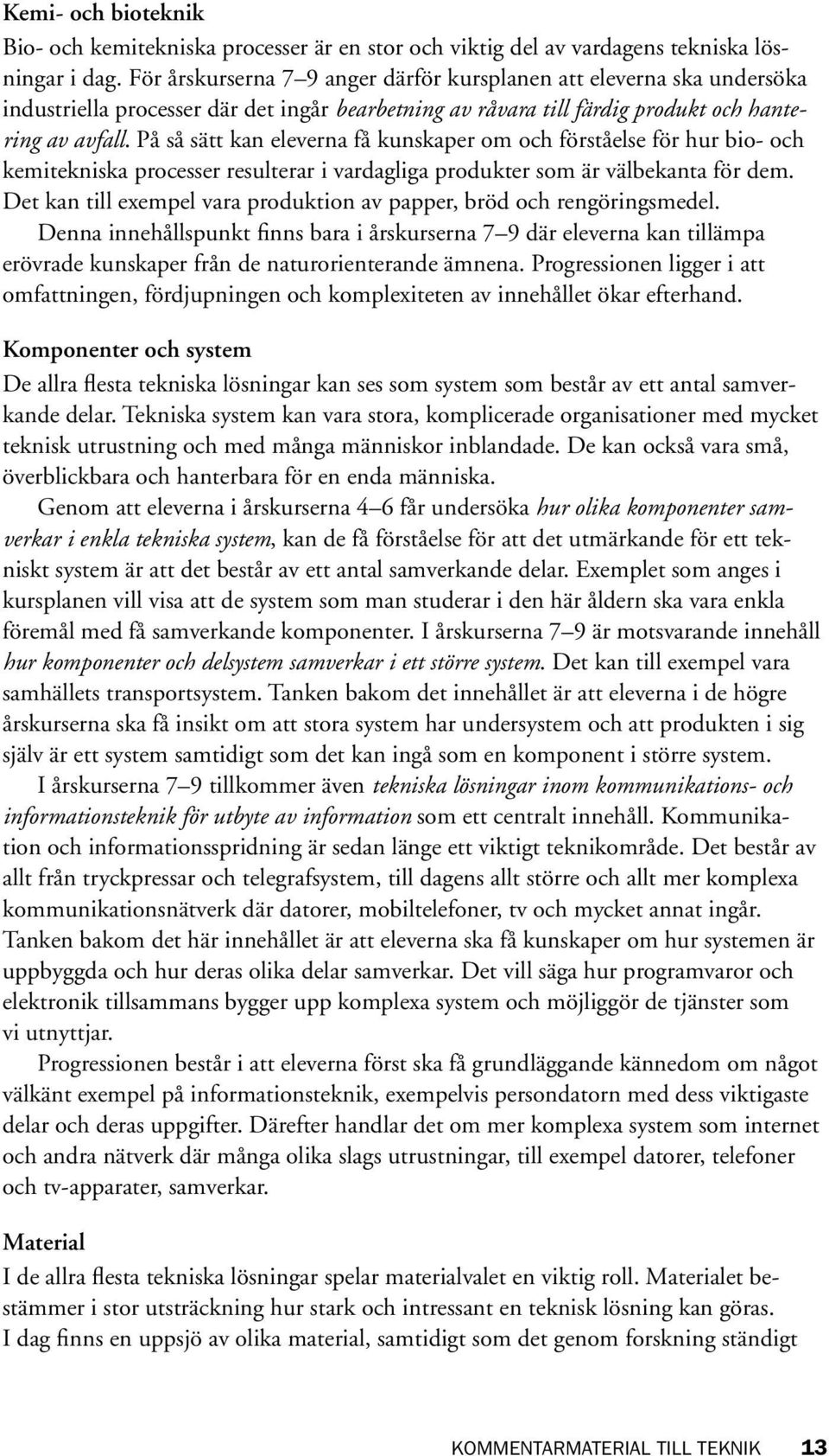 På så sätt kan eleverna få kunskaper om och förståelse för hur bio- och kemitekniska processer resulterar i vardagliga produkter som är välbekanta för dem.