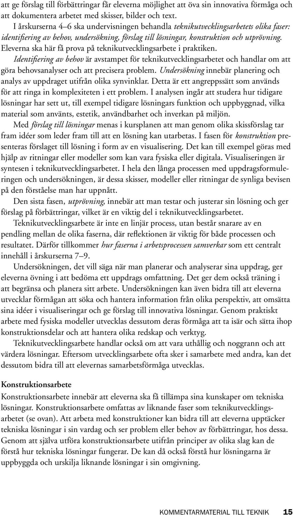 Eleverna ska här få prova på teknikutvecklingsarbete i praktiken. Identifiering av behov är avstampet för teknikutvecklingsarbetet och handlar om att göra behovsanalyser och att precisera problem.