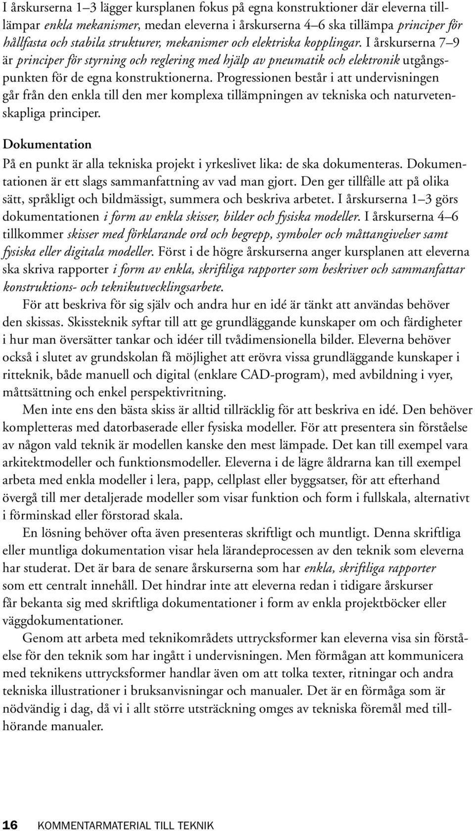 Progressionen består i att undervisningen går från den enkla till den mer komplexa tillämpningen av tekniska och naturvetenskapliga principer.