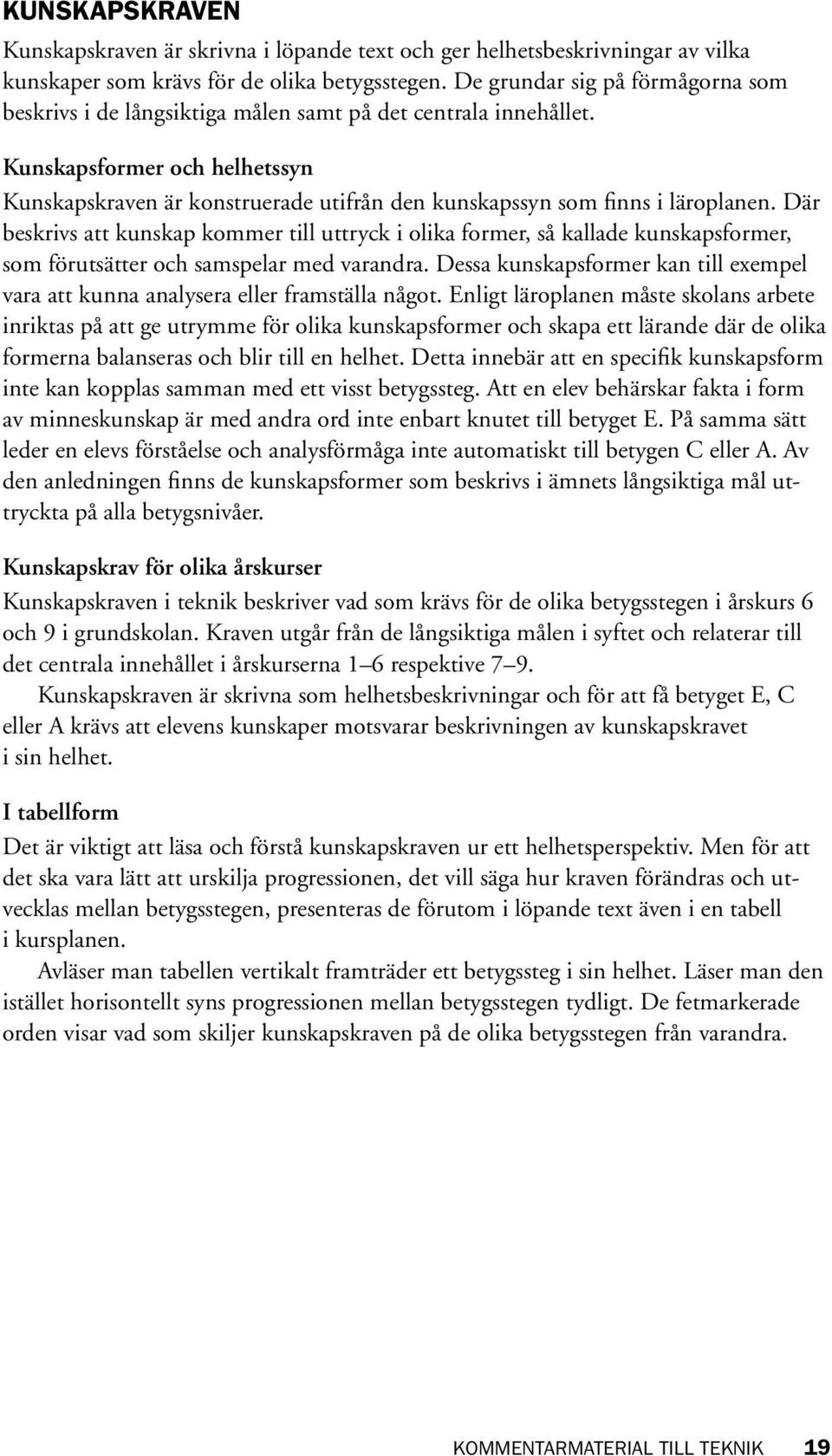 Kunskapsformer och helhetssyn Kunskapskraven är konstruerade utifrån den kunskapssyn som finns i läroplanen.