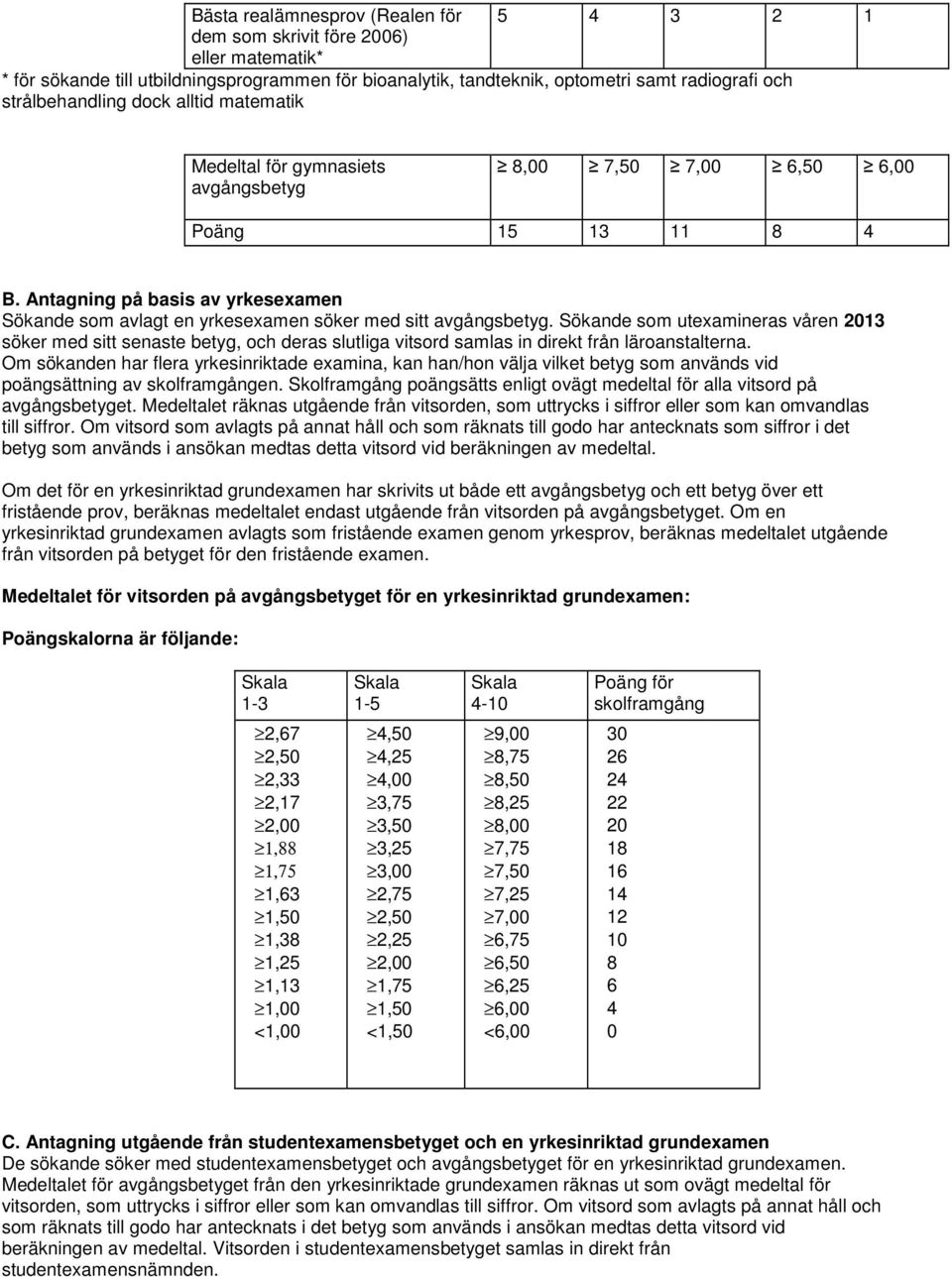 Antagning på basis av yrkesexamen Sökande som avlagt en yrkesexamen söker med sitt avgångsbetyg.