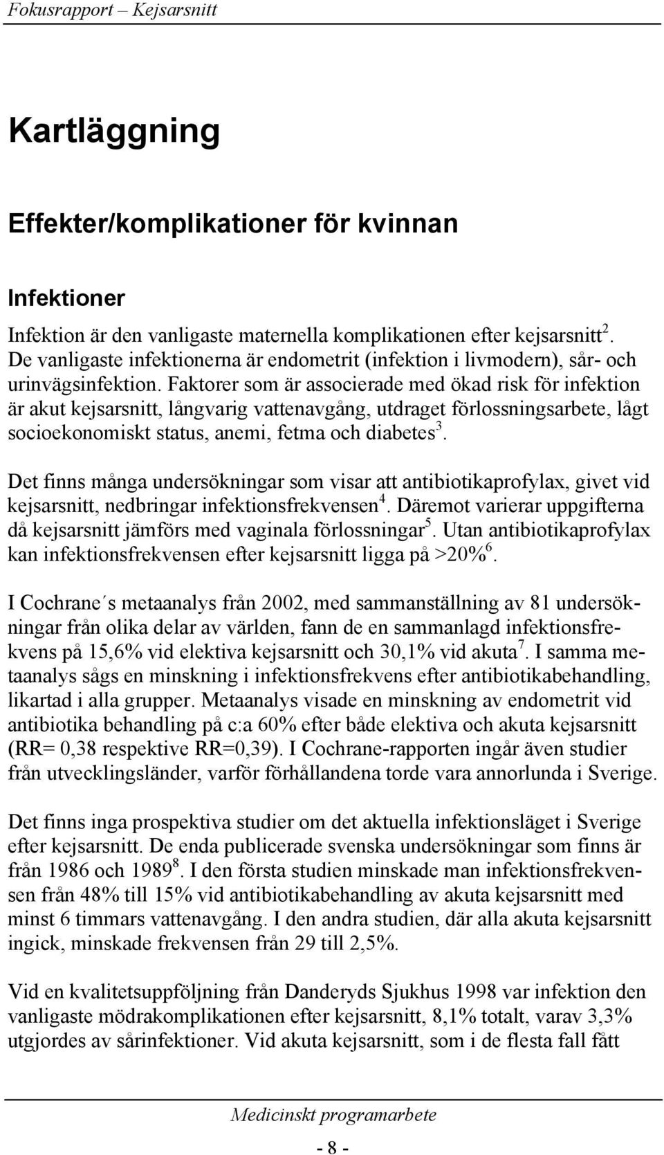 Faktorer som är associerade med ökad risk för infektion är akut kejsarsnitt, långvarig vattenavgång, utdraget förlossningsarbete, lågt socioekonomiskt status, anemi, fetma och diabetes 3.