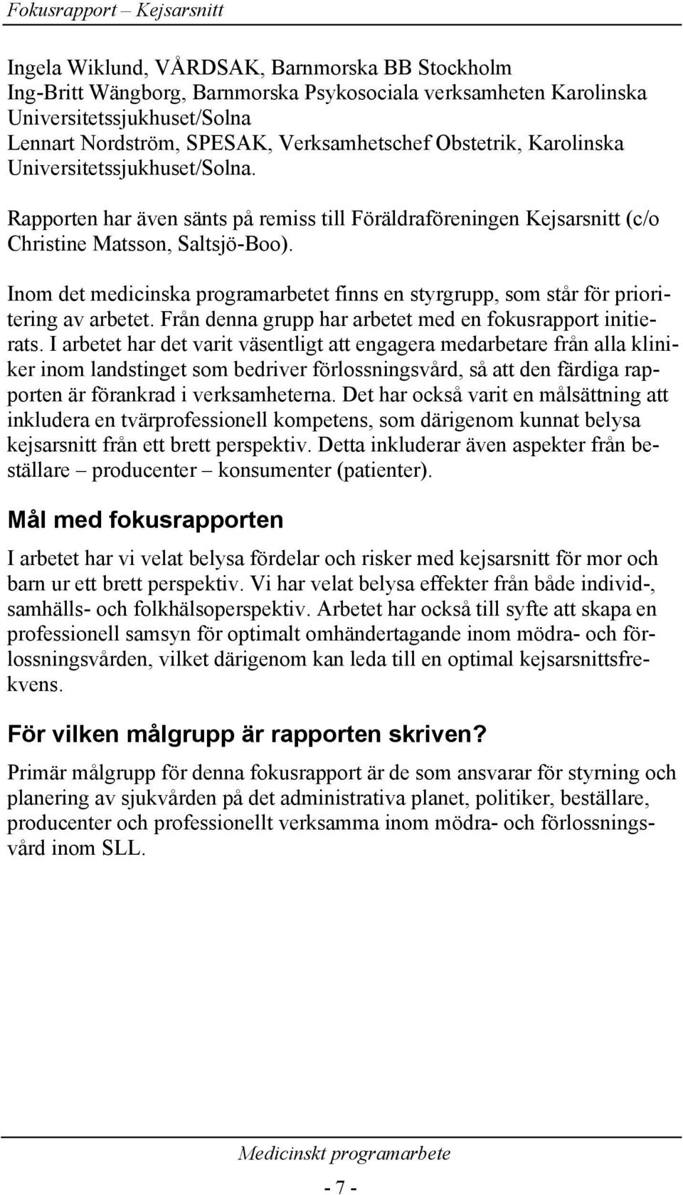 Inom det medicinska programarbetet finns en styrgrupp, som står för prioritering av arbetet. Från denna grupp har arbetet med en fokusrapport initierats.