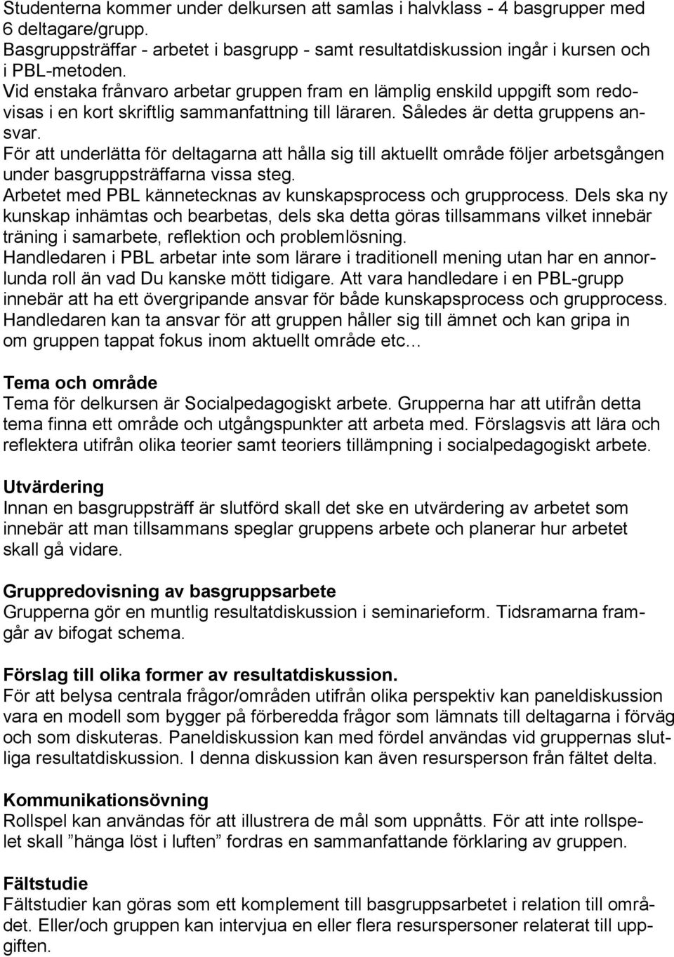 För att underlätta för deltagarna att hålla sig till aktuellt område följer arbetsgången under basgruppsträffarna vissa steg. Arbetet med PBL kännetecknas av kunskapsprocess och grupprocess.