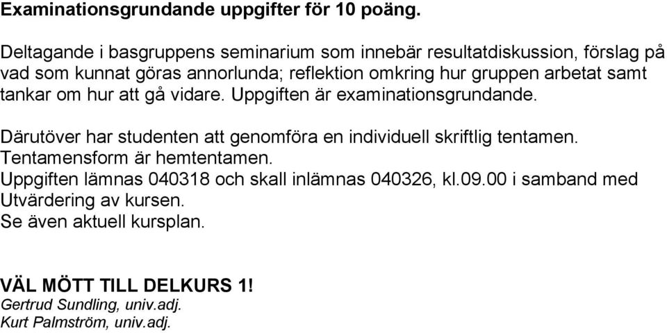 arbetat samt tankar om hur att gå vidare. Uppgiften är examinationsgrundande.