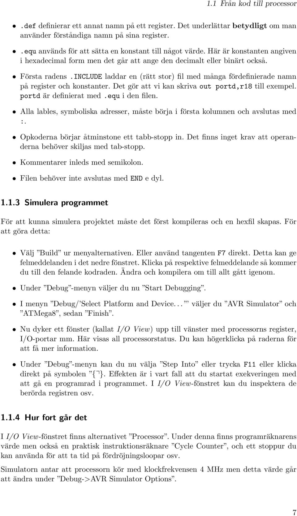 include laddar en (rätt stor) fil med många fördefinierade namn på register och konstanter. Det gör att vi kan skriva out portd,r18 till exempel. portd är definierat med.equ i den filen.