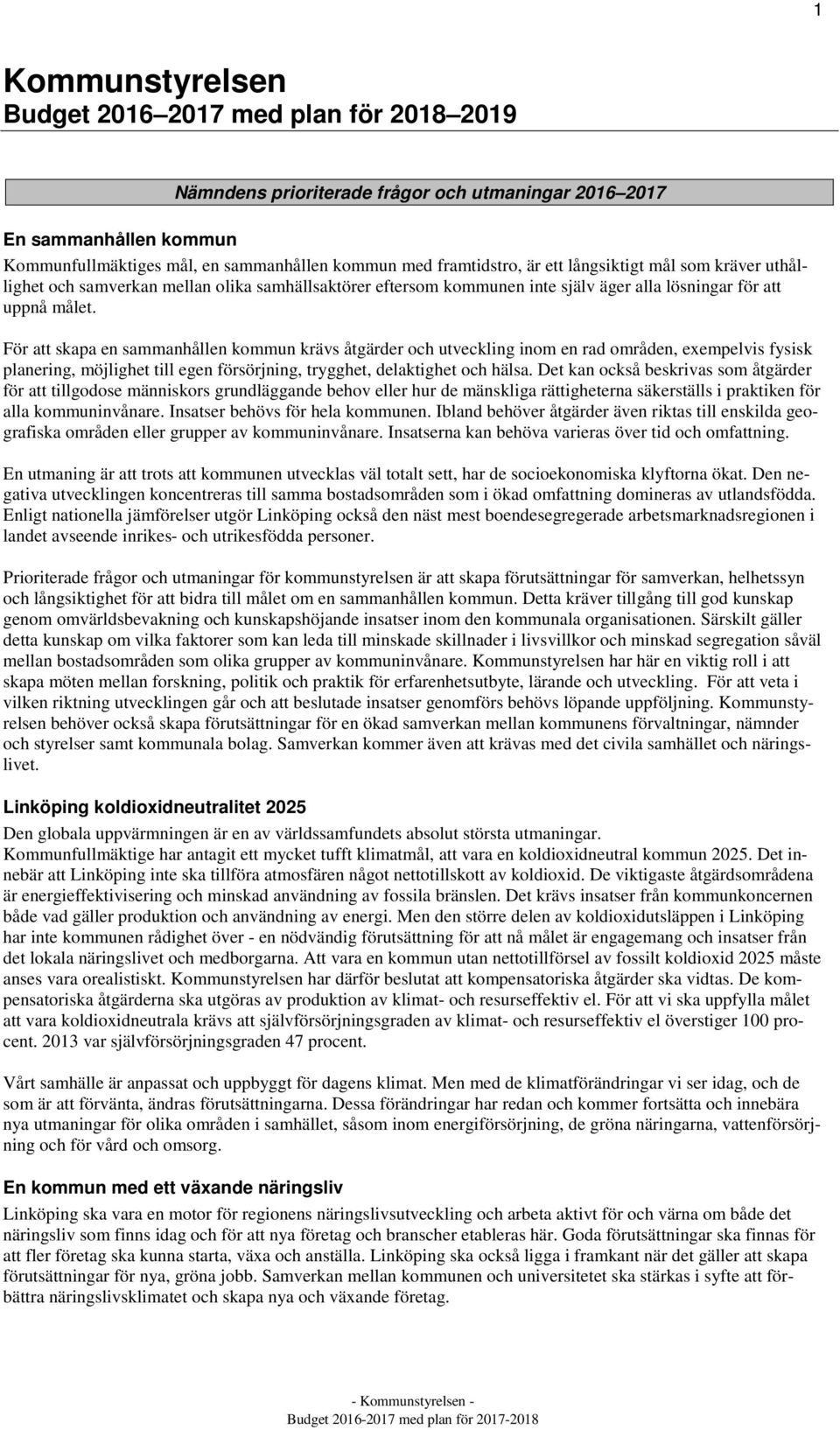 För att skapa en sammanhållen kommun krävs åtgärder och utveckling inom en rad områden, exempelvis fysisk planering, möjlighet till egen försörjning, trygghet, delaktighet och hälsa.