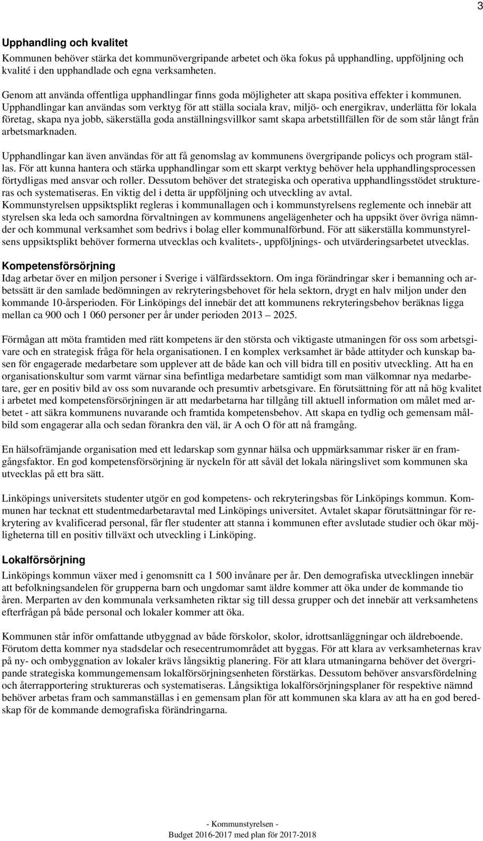 Upphandlingar kan användas som verktyg för att ställa sociala krav, miljö- och energikrav, underlätta för lokala företag, skapa nya jobb, säkerställa goda anställningsvillkor samt skapa