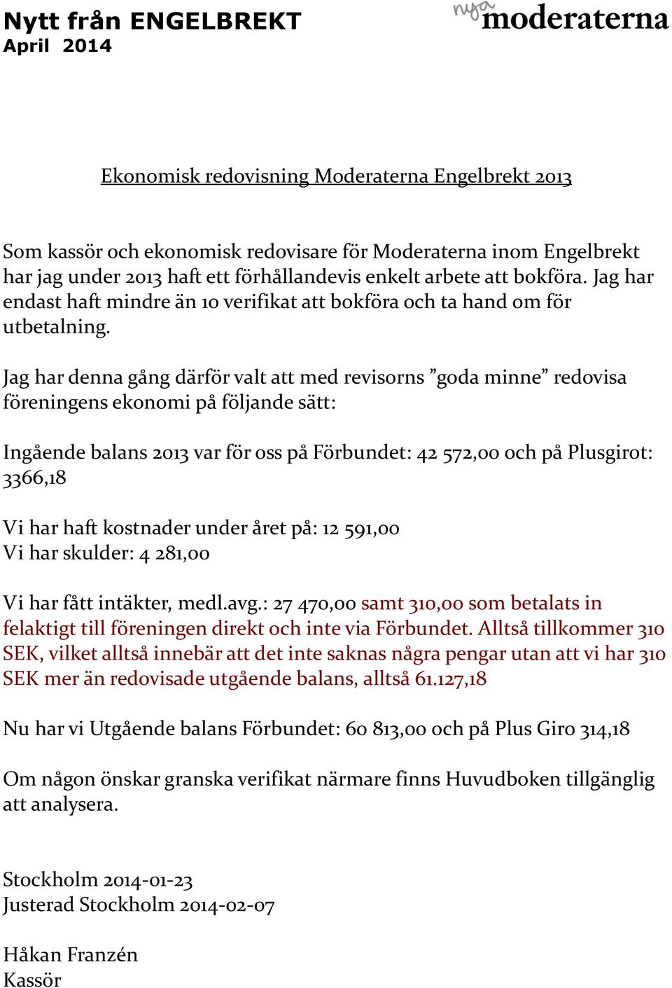 Jag har denna gång därför valt att med revisorns goda minne redovisa föreningens ekonomi på följande sätt: Ingående balans 2013 var för oss på Förbundet: 42 572,00 och på Plusgirot: 3366,18 Vi har