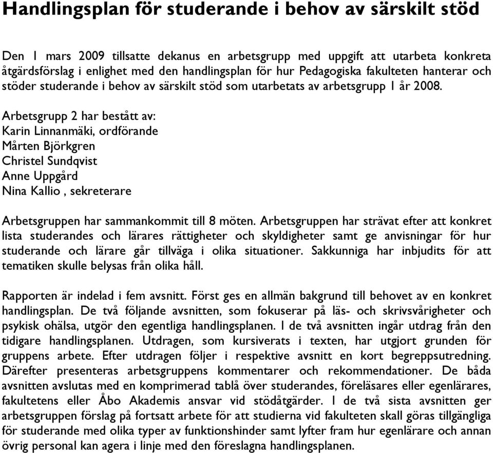 Arbetsgrupp 2 har bestått av: Karin Linnanmäki, ordförande Mårten Björkgren Christel Sundqvist Anne Uppgård Nina Kallio, sekreterare Arbetsgruppen har sammankommit till 8 möten.