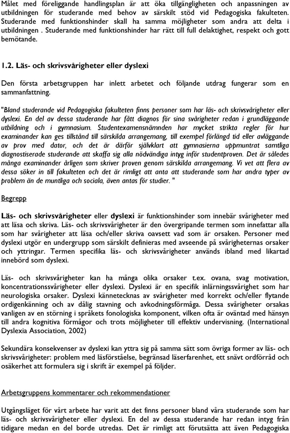 Läs- och skrivsvårigheter eller dyslexi Den första arbetsgruppen har inlett arbetet och följande utdrag fungerar som en sammanfattning.