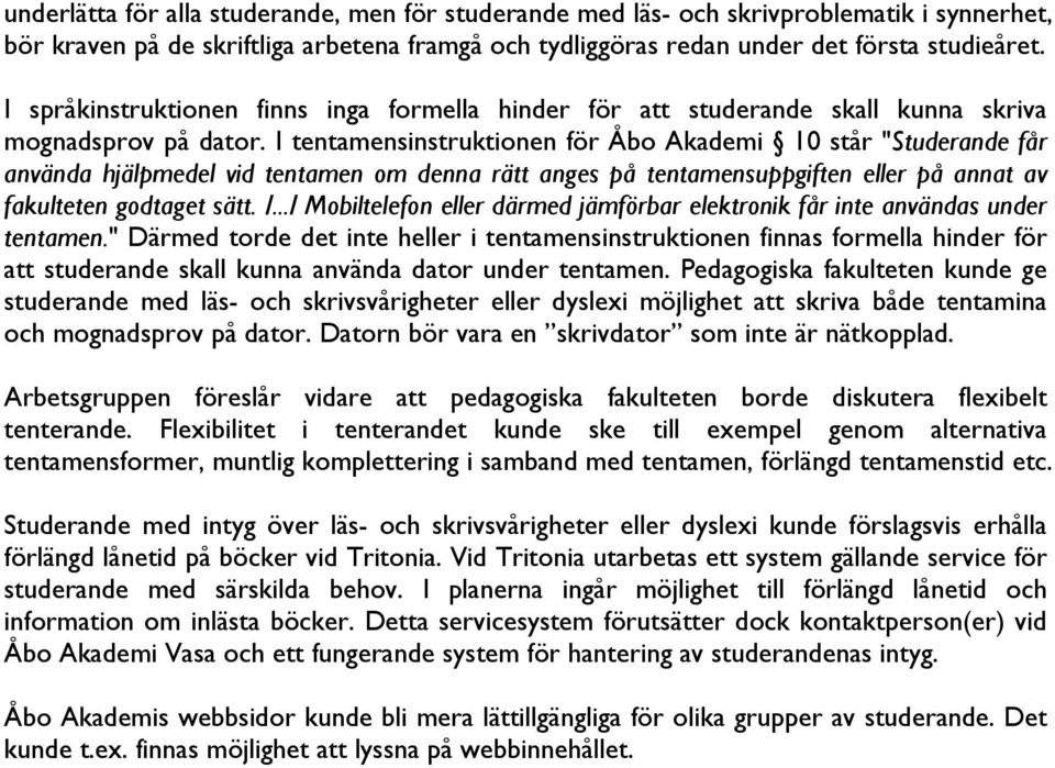 I tentamensinstruktionen för Åbo Akademi 10 står "Studerande får använda hjälpmedel vid tentamen om denna rätt anges på tentamensuppgiften eller på annat av fakulteten godtaget sätt. /.