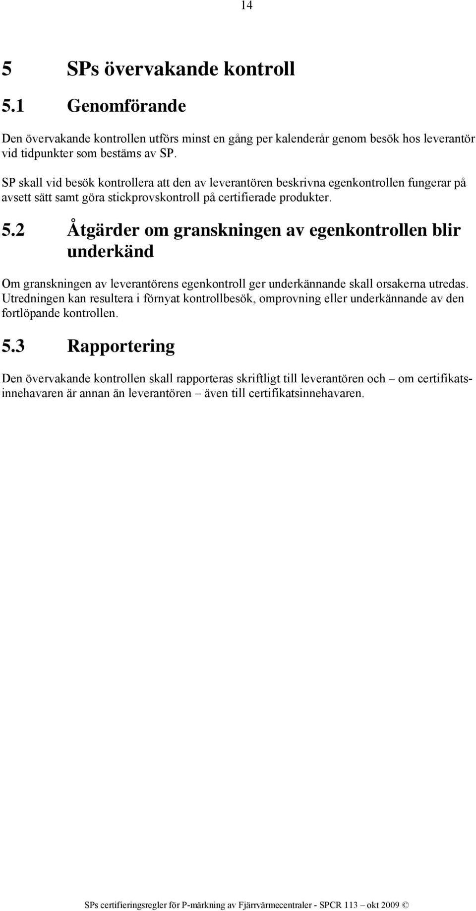 2 Åtgärder om granskningen av egenkontrollen blir underkänd Om granskningen av leverantörens egenkontroll ger underkännande skall orsakerna utredas.