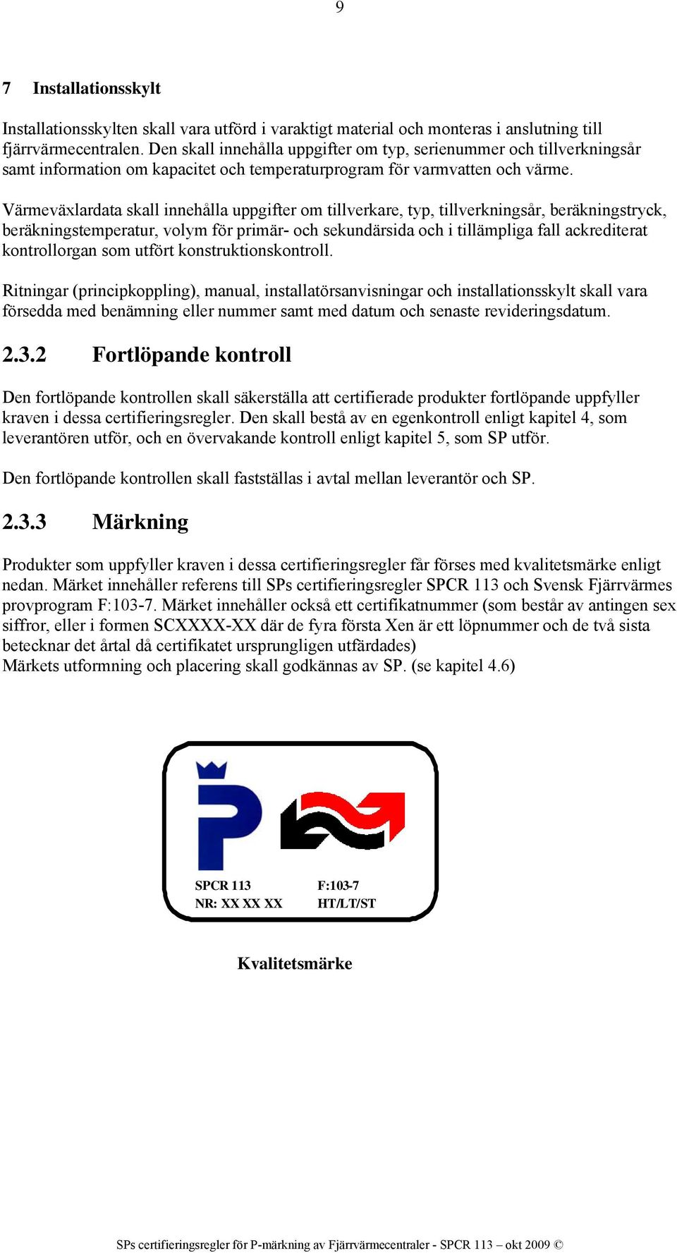 Värmeväxlardata skall innehålla uppgifter om tillverkare, typ, tillverkningsår, beräkningstryck, beräkningstemperatur, volym för primär- och sekundärsida och i tillämpliga fall ackrediterat