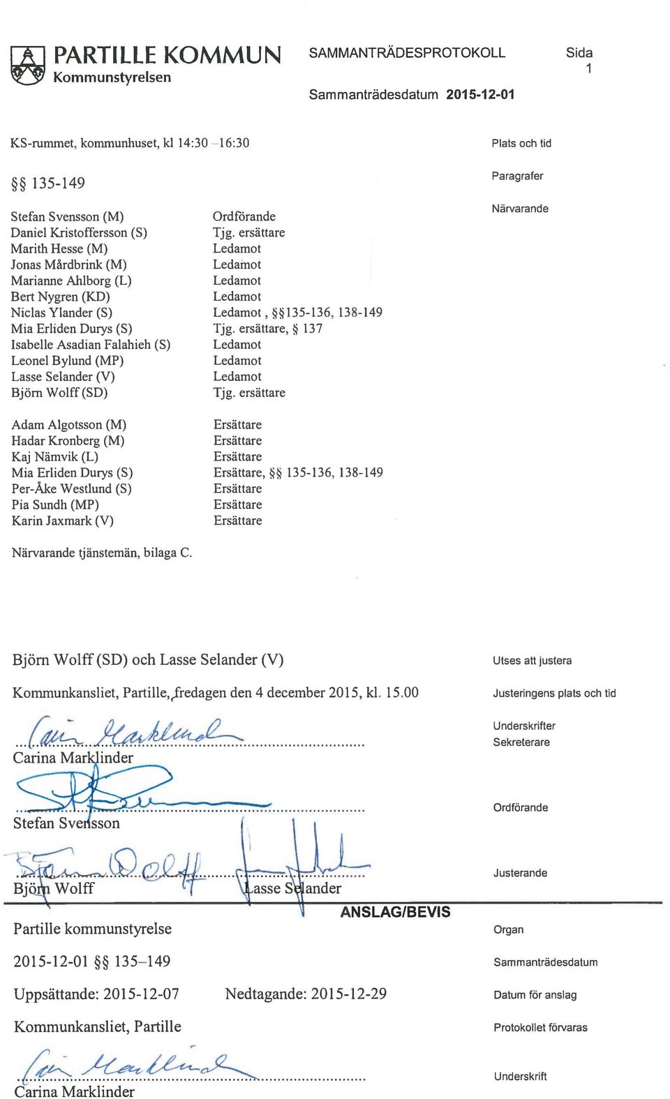 (M) Kaj Nämvik (L) Mia Erliden Durys (5) Per-Åke Westlund (5) Pia Sundh (MP) Karin Jaxmark (V) Närvarande tjänstemän, bilaga C. Ordfi5rande Tjg.