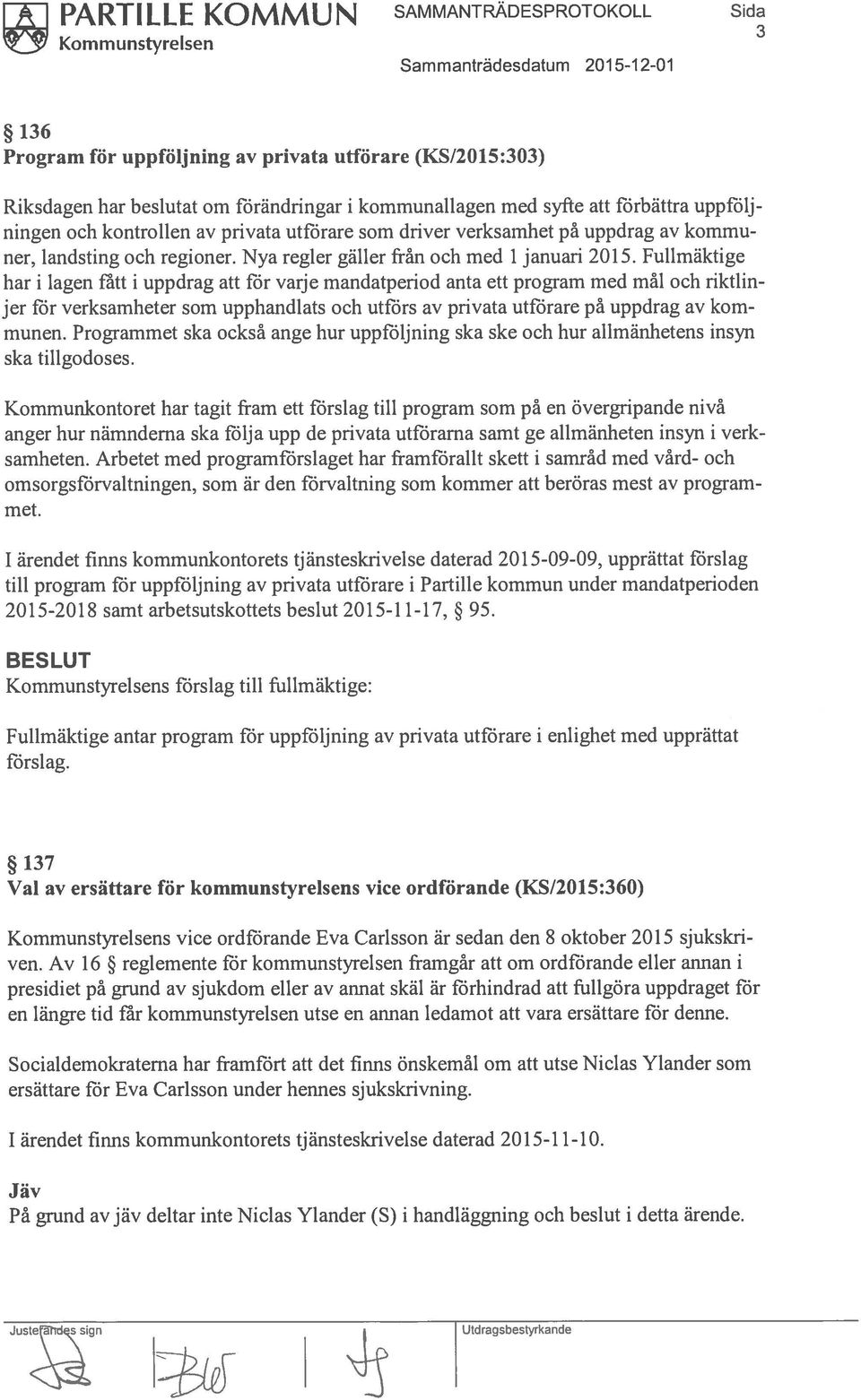 Fullmäktige har i lagen fått i uppdrag att för varje mandatperiod anta ett program med mål och riktlin jer för verksamheter som upphandlats och utförs av privata utförare på uppdrag av kom munen.