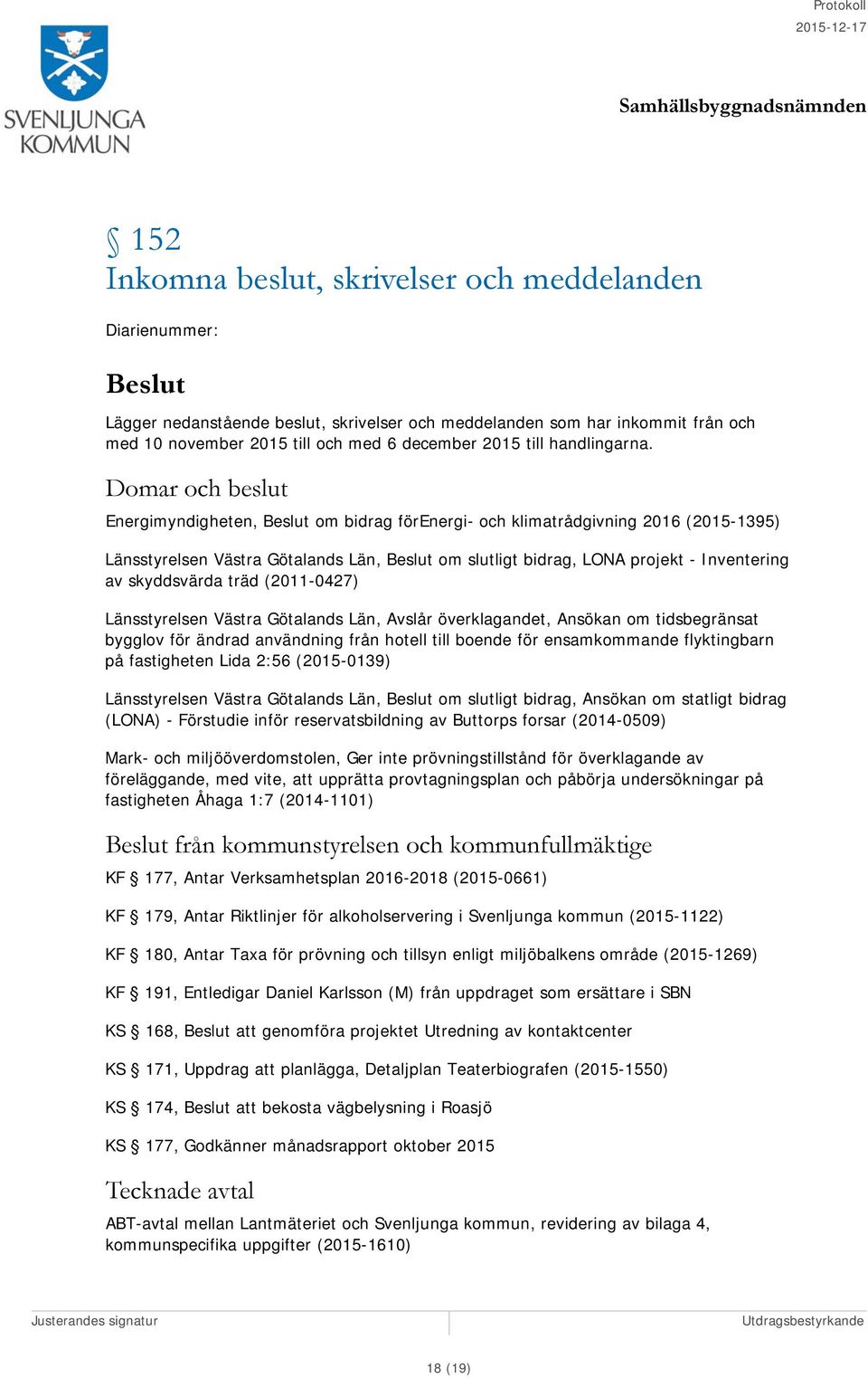 Domar och beslut Energimyndigheten, Beslut om bidrag förenergi- och klimatrådgivning 2016 (2015-1395) Länsstyrelsen Västra Götalands Län, Beslut om slutligt bidrag, LONA projekt - Inventering av