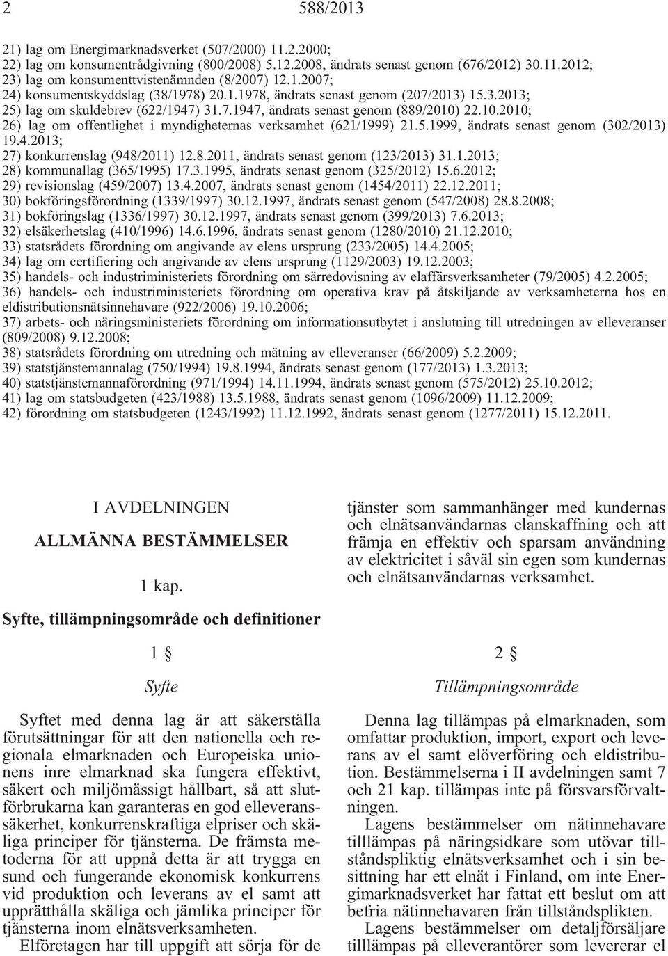 22.10.2010; 26) lag om offentlighet i myndigheternas verksamhet (621/1999) 21.5.1999, ändrats senast genom (302/2013) 19.4.2013; 27) konkurrenslag (948/2011) 12.8.2011, ändrats senast genom (123/2013) 31.